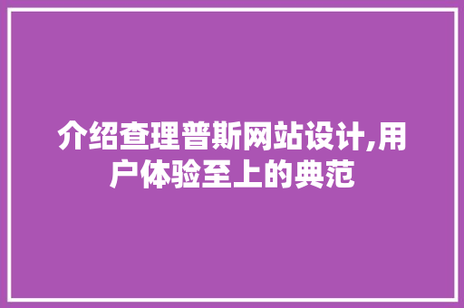 介绍查理普斯网站设计,用户体验至上的典范