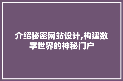 介绍秘密网站设计,构建数字世界的神秘门户