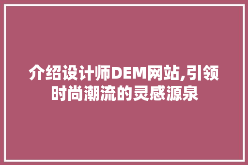 介绍设计师DEM网站,引领时尚潮流的灵感源泉