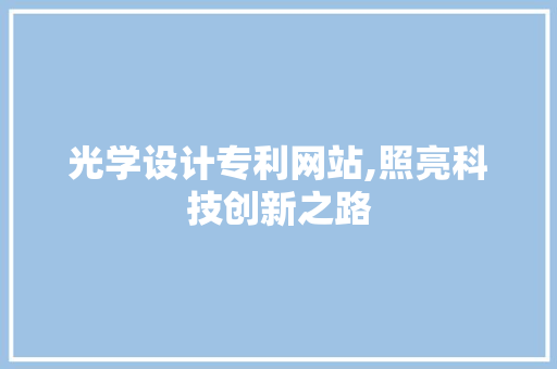 光学设计专利网站,照亮科技创新之路