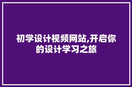 初学设计视频网站,开启你的设计学习之旅