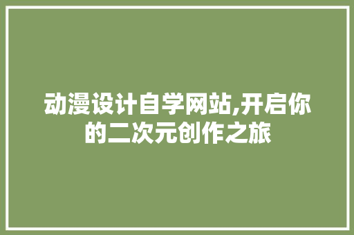 动漫设计自学网站,开启你的二次元创作之旅