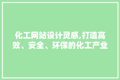 化工网站设计灵感,打造高效、安全、环保的化工产业新平台