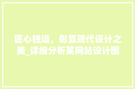 匠心独运，彰显现代设计之美_详细分析某网站设计图片