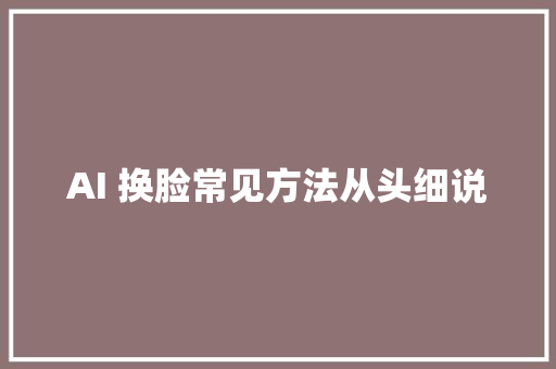 AI 换脸常见方法从头细说