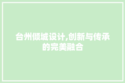 台州倾城设计,创新与传承的完美融合