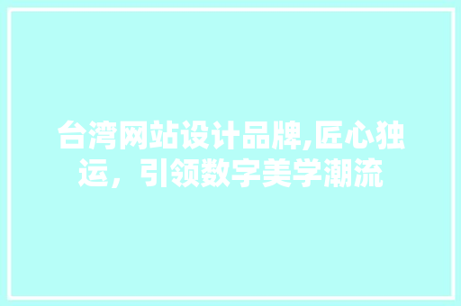 台湾网站设计品牌,匠心独运，引领数字美学潮流