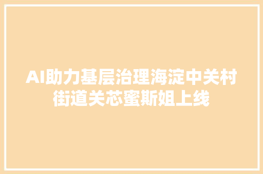 AI助力基层治理海淀中关村街道关芯蜜斯姐上线