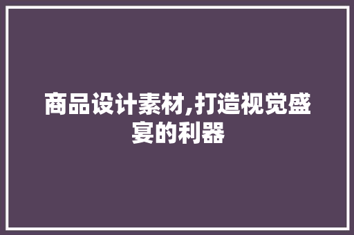 商品设计素材,打造视觉盛宴的利器