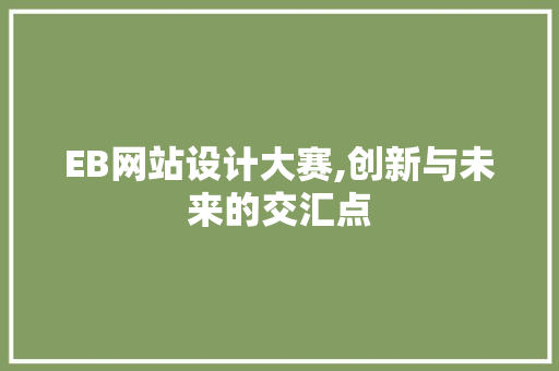 EB网站设计大赛,创新与未来的交汇点