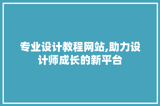 专业设计教程网站,助力设计师成长的新平台