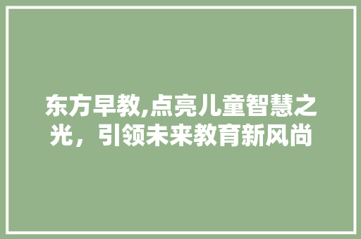 东方早教,点亮儿童智慧之光，引领未来教育新风尚