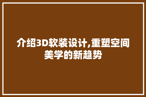 介绍3D软装设计,重塑空间美学的新趋势