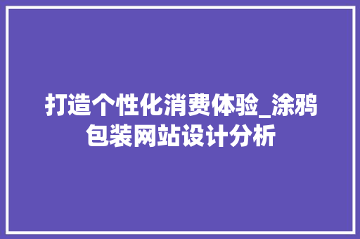 打造个性化消费体验_涂鸦包装网站设计分析