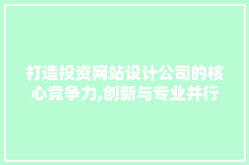 打造投资网站设计公司的核心竞争力,创新与专业并行