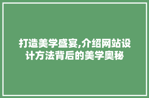 打造美学盛宴,介绍网站设计方法背后的美学奥秘