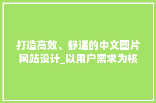 打造高效、舒适的中文图片网站设计_以用户需求为核心