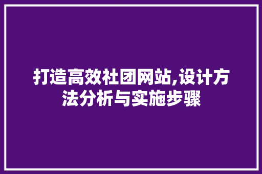 打造高效社团网站,设计方法分析与实施步骤