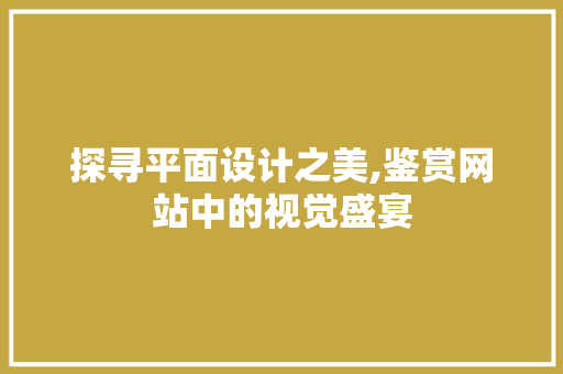 探寻平面设计之美,鉴赏网站中的视觉盛宴