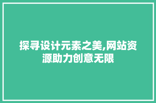 探寻设计元素之美,网站资源助力创意无限