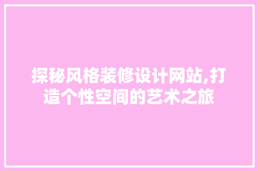 探秘风格装修设计网站,打造个性空间的艺术之旅