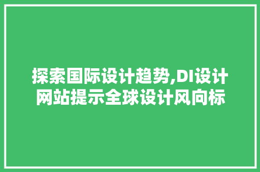 探索国际设计趋势,DI设计网站提示全球设计风向标