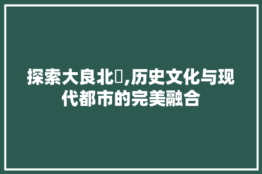 探索大良北滘,历史文化与现代都市的完美融合