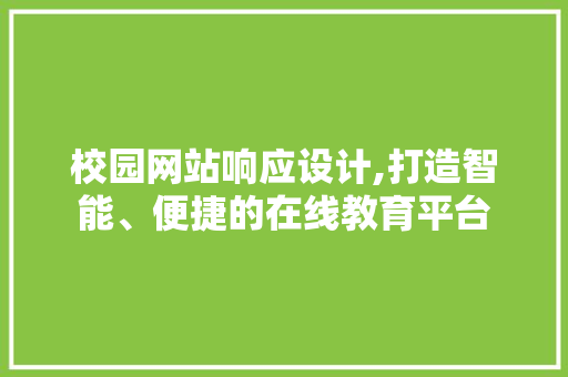 校园网站响应设计,打造智能、便捷的在线教育平台