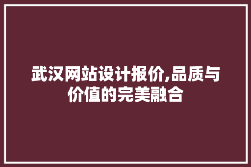 武汉网站设计报价,品质与价值的完美融合