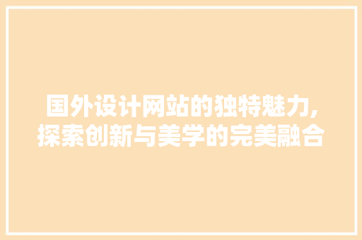 国外设计网站的独特魅力,探索创新与美学的完美融合