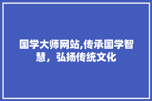 国学大师网站,传承国学智慧，弘扬传统文化