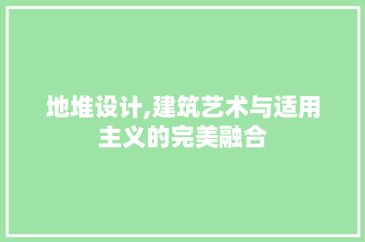 地堆设计,建筑艺术与适用主义的完美融合