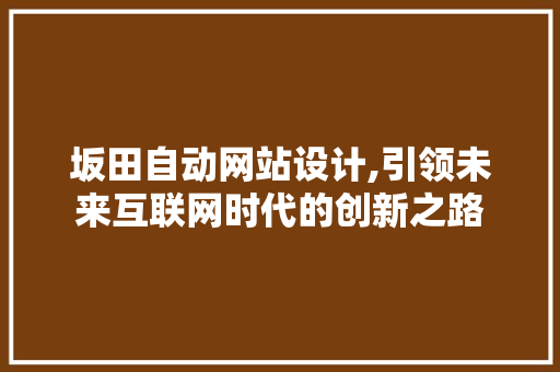 坂田自动网站设计,引领未来互联网时代的创新之路