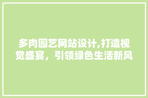 多肉园艺网站设计,打造视觉盛宴，引领绿色生活新风尚