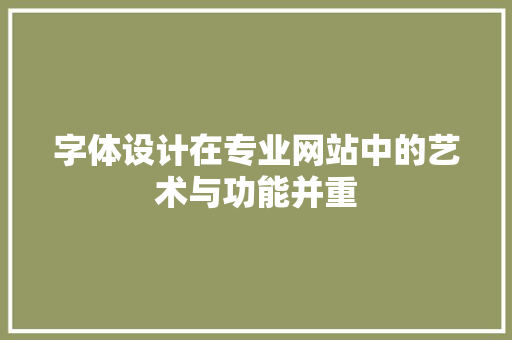 字体设计在专业网站中的艺术与功能并重