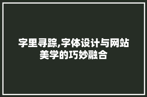 字里寻踪,字体设计与网站美学的巧妙融合