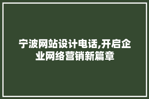 宁波网站设计电话,开启企业网络营销新篇章