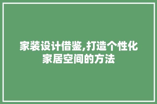 家装设计借鉴,打造个性化家居空间的方法