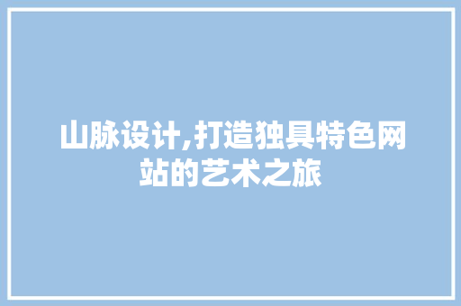 山脉设计,打造独具特色网站的艺术之旅