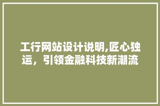 工行网站设计说明,匠心独运，引领金融科技新潮流