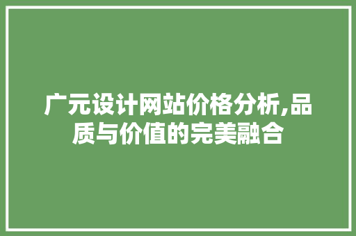 广元设计网站价格分析,品质与价值的完美融合