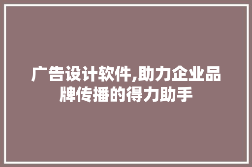 广告设计软件,助力企业品牌传播的得力助手