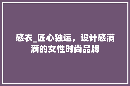 感衣_匠心独运，设计感满满的女性时尚品牌