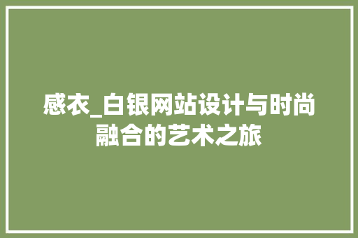 感衣_白银网站设计与时尚融合的艺术之旅