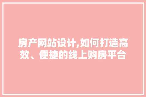 房产网站设计,如何打造高效、便捷的线上购房平台