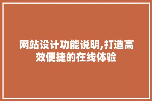 网站设计功能说明,打造高效便捷的在线体验