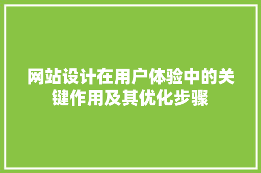 网站设计在用户体验中的关键作用及其优化步骤