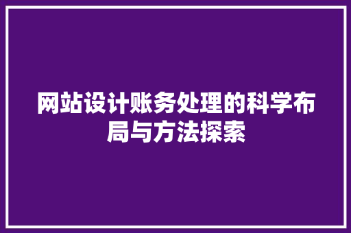 网站设计账务处理的科学布局与方法探索