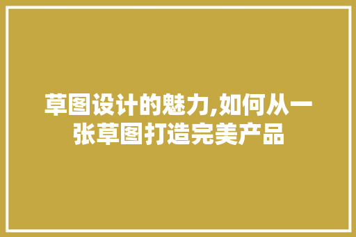 草图设计的魅力,如何从一张草图打造完美产品