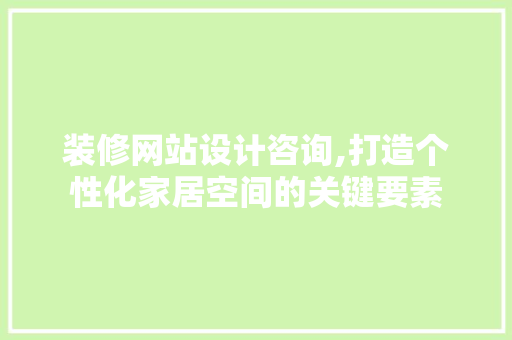 装修网站设计咨询,打造个性化家居空间的关键要素